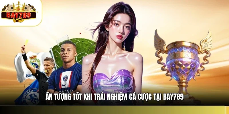 Ấn tượng tốt khi trải nghiệm cá cược tại BAY789