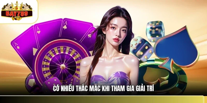 Có nhiều thắc mắc khi tham gia giải trí