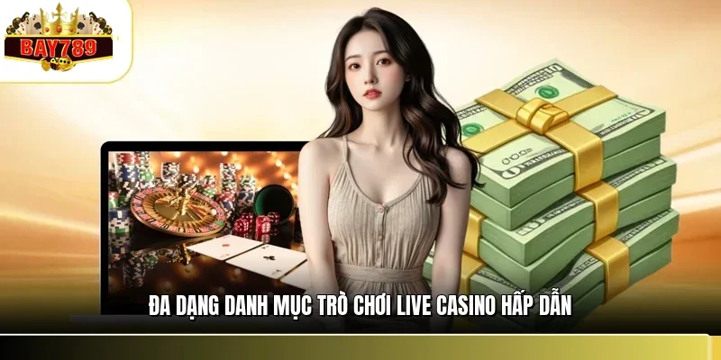Đa dạng danh mục trò chơi live casino hấp dẫn