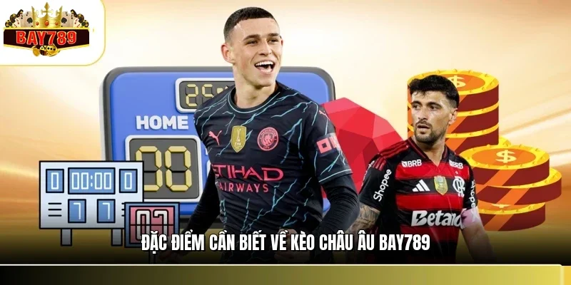 Đặc điểm cần biết về kèo châu Âu BAY789