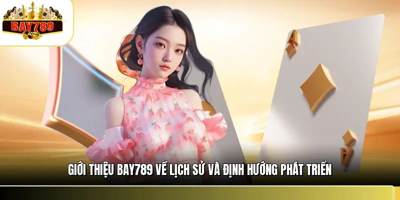 Giới thiệu BAY789 về lịch sử và định hướng phát triển