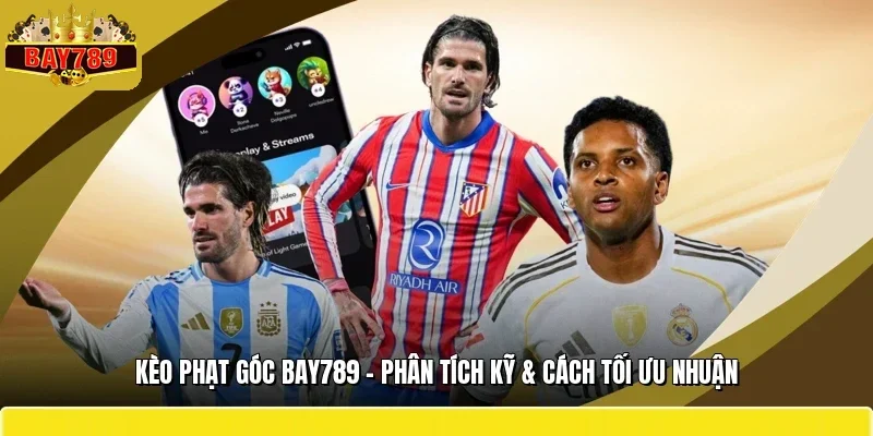 Kèo Phạt Góc BAY789 - Phân Tích Kỹ & Cách Tối Ưu Nhuận